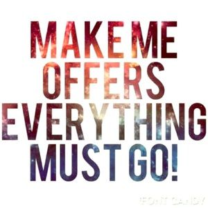Everything Must Go!! Make me offers!!